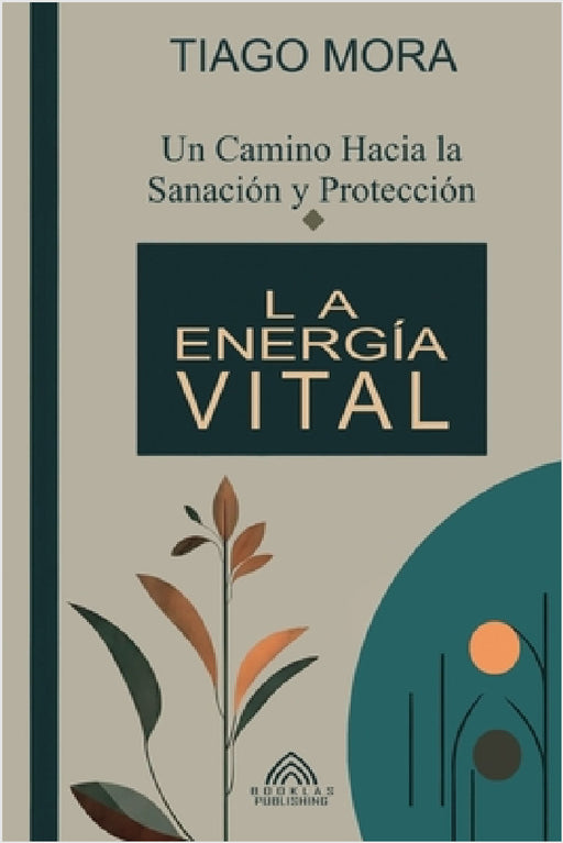 La Energía Vital: Un camino hacia la Sanación y Protección by Tiago Mora, Luiz Santos