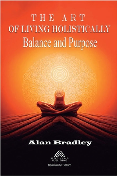The Art of Living Holistically - Balance and Purpose by Alan Bradley, Luiz Santos