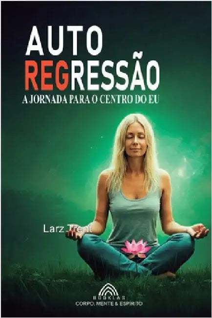 AutoRegressão: A Jornada para o Centro do Eu by Trent, Larz