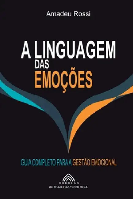 A Linguagem das Emoções: Guia Completo para a Gestão Emocional by Amadeu Rossi, Luiz Santos