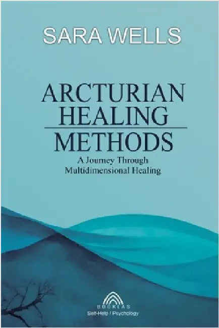 Arcturian Healing Methods by Sara Wells