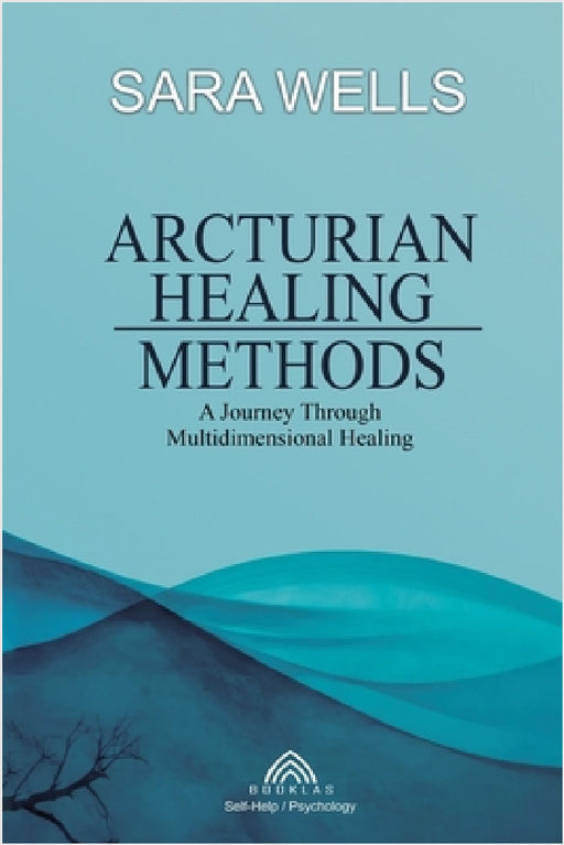 Arcturian Healing Methods by Sara Wells, Luiz Santos, Gustavo Soler