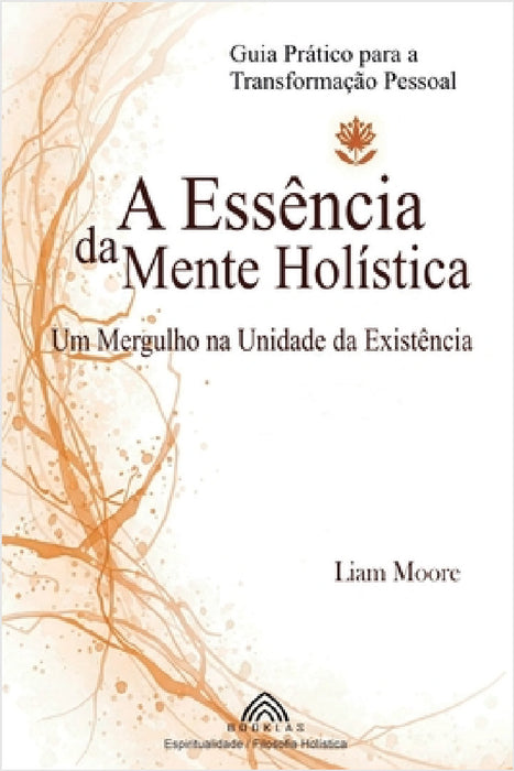 A Essência da Mente Holística: Um Mergulho na Unidade da Existência by Liam Moore, Emily Carter, Luiz Santos