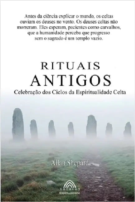 Rituais Antigos: Celebração dos Ciclos da Espiritualidade Celta by Allan Shepard