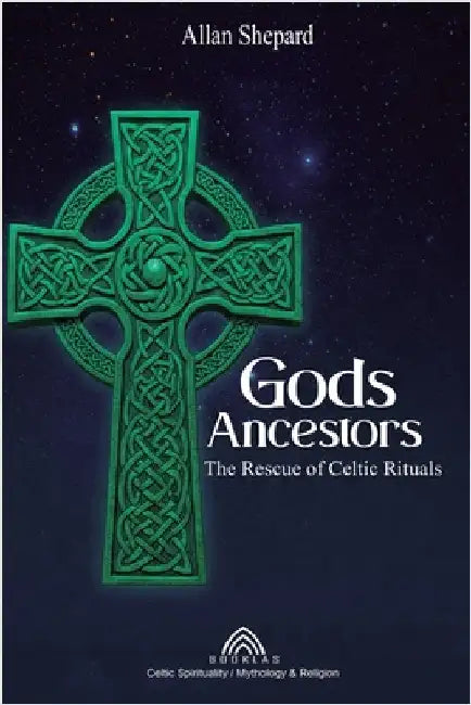Gods Ancestors: The Rescue of Celtic Rituals by Shepard
