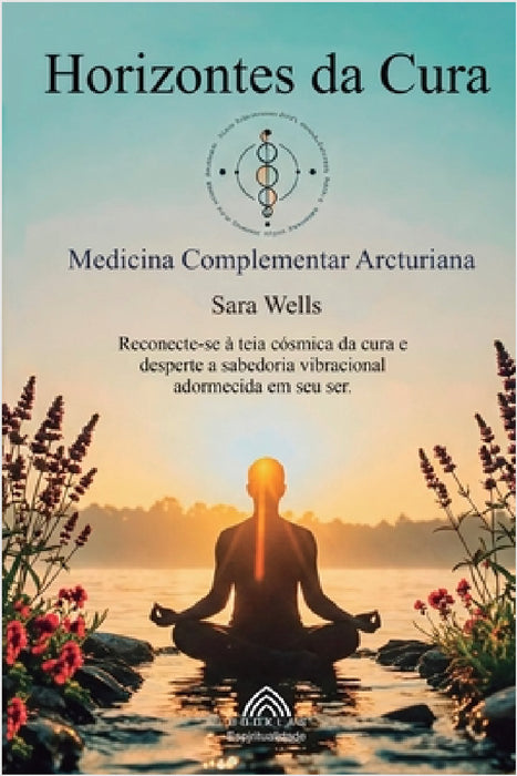 Horizontes da Cura: Medicina Complementar Arcturiana by Sara Wells, Michael Freeman, Luiz Santos