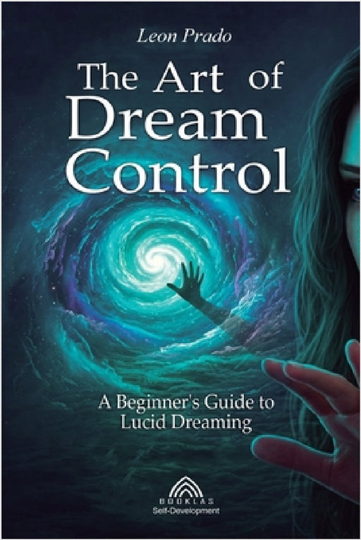 The Art of Dream Control: A Beginner's Guide to Lucid Dreaming by Leon Prado, Luiz Santos