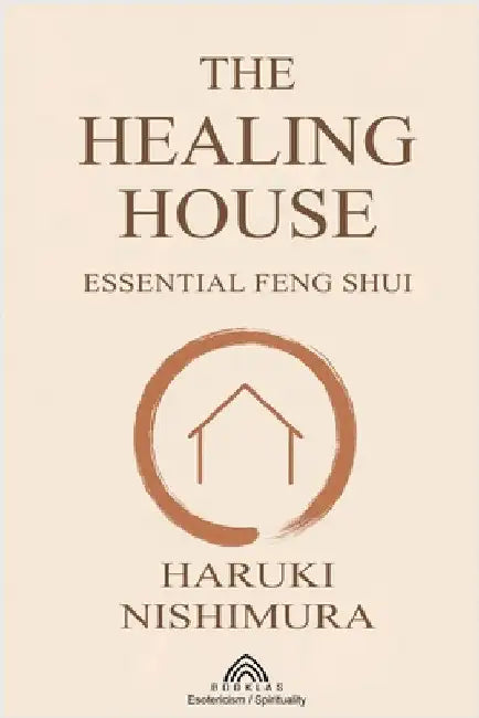 The Healing House: Essential Feng Shui by Haruki Nishimura
