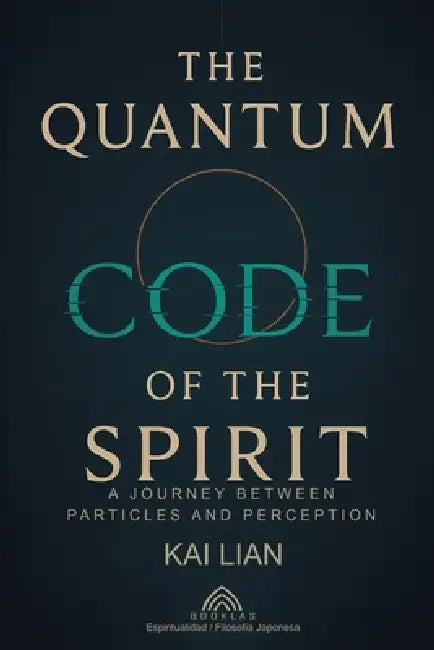 The Quantum Code of The Spirit: A Journey Between Particles And Perception by Kai Lian, Luiz Santos