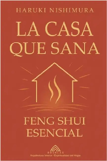 La Casa que Sana: Feng Shui Esencial by Haruki Nishimura
