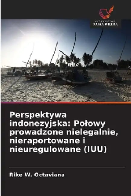 Perspektywa indonezyjska: Polowy prowadzone nielegalnie, nieraportowane i nieuregulowane (IUU) by Rike W. Octaviana