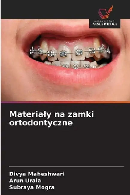 Materialy na zamki ortodontyczne by Divya Maheshwari, Arun Urala, Subraya Mogra