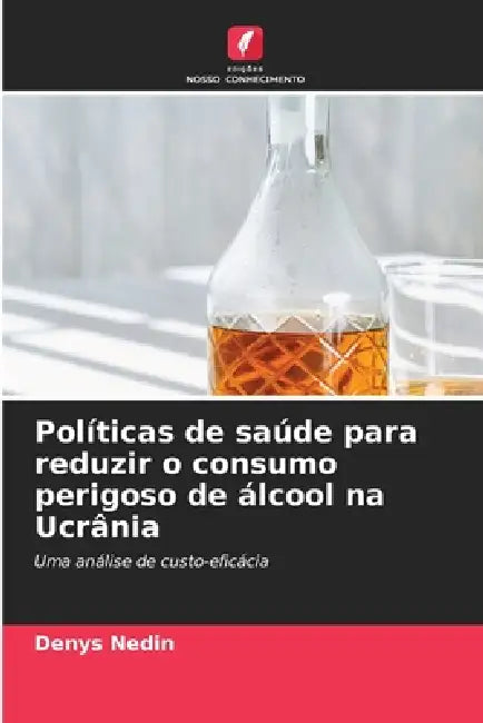 Políticas de saúde para reduzir o consumo perigoso de álcool na Ucrânia by Denys Nedin