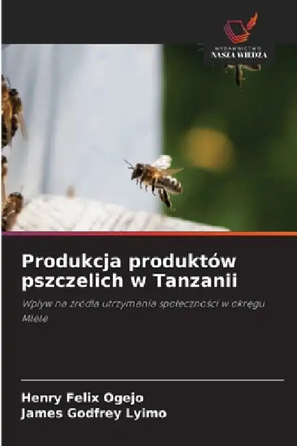 Produkcja produktów pszczelich w Tanzanii by Henry Felix Ogejo, James Godfrey Lyimo