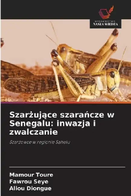 Szarżujące szarańcze w Senegalu: inwazja i zwalczanie by Mamour Toure, Fawrou Seye, Aliou Diongue
