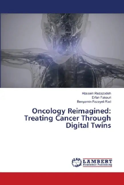 Oncology Reimagined: Treating Cancer Through Digital Twins by Hossein Rezazadeh, Erfan Fakouri, Benyamin Fazayeli Rad