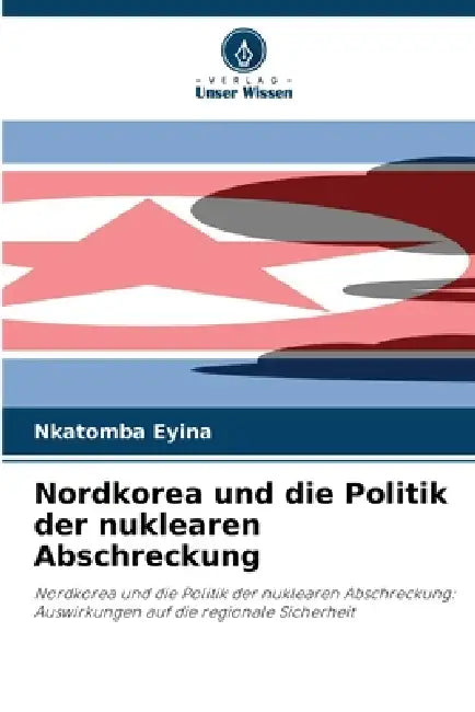 Nordkorea und die Politik der nuklearen Abschreckung by Nkatomba Eyina