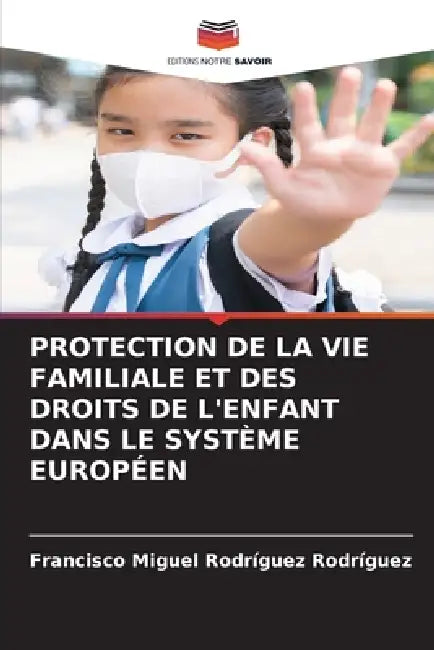 Protection de la Vie Familiale Et Des Droits de l'Enfant Dans Le Système Européen by Francisco Miguel Rodríguez Rodríguez