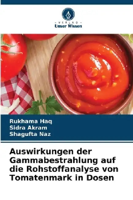 Auswirkungen der Gammabestrahlung auf die Rohstoffanalyse von Tomatenmark in Dosen by Rukhama Haq, Sidra Akram, Shagufta Naz
