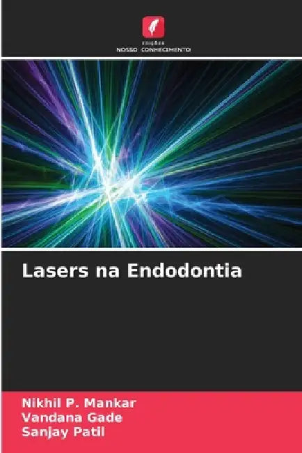 Lasers na Endodontia by Nikhil P. Mankar, Vandana Gade, Sanjay Patil