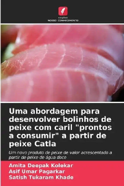 Uma abordagem para desenvolver bolinhos de peixe com caril "prontos a consumir" a partir de peixe Catla by Amita Deepak Kolekar, Asif Umar Pagarkar, Satish Tukaram Khade