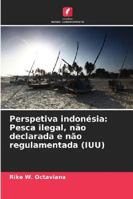 Perspetiva indonésia: Pesca ilegal, não declarada e não regulamentada (IUU) by Rike W. Octaviana