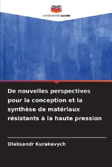 De nouvelles perspectives pour la conception et la synthèse de matériaux résistants à la haute pression by Oleksandr Kurakevych