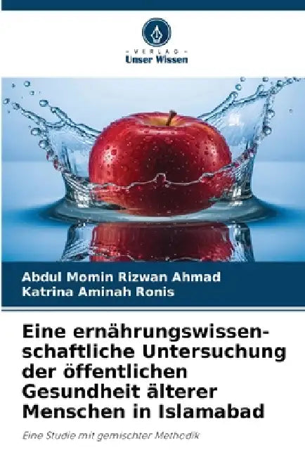 Eine ernährungswissen-schaftliche Untersuchung der öffentlichen Gesundheit älterer Menschen in Islamabad by Abdul Momin Rizwan Ahmad, Katrina Aminah Ronis