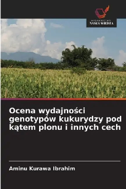Ocena wydajności genotypów kukurydzy pod kątem plonu i innych cech by Aminu Kurawa Ibrahim
