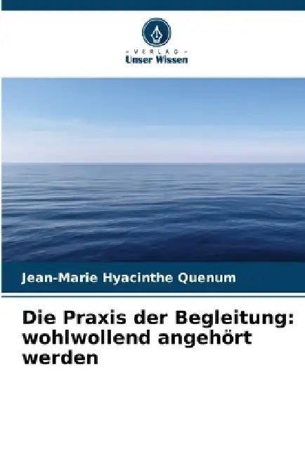 Die Praxis der Begleitung: wohlwollend angehört werden by Jean-Marie Hyacinthe Quenum
