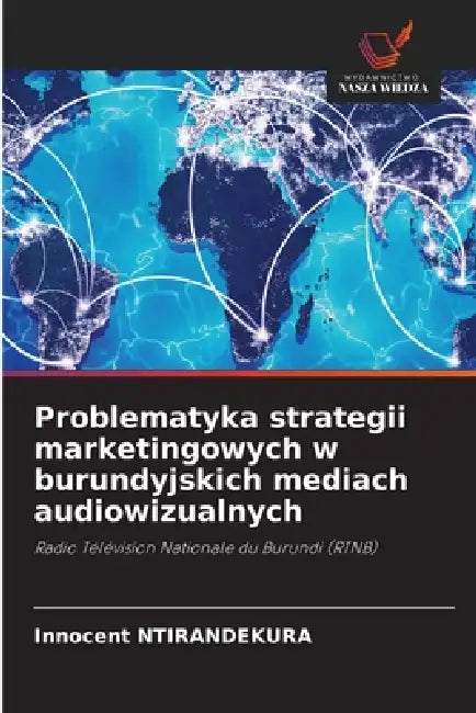 Problematyka strategii marketingowych w burundyjskich mediach audiowizualnych by Innocent Ntirandekura