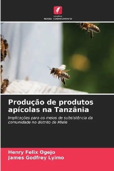 Produção de produtos apícolas na Tanzânia by Henry Felix Ogejo, James Godfrey Lyimo