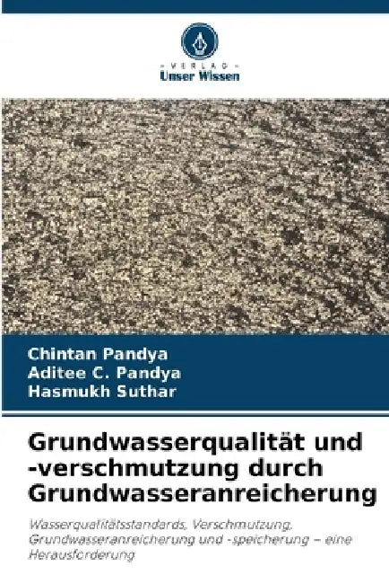Grundwasserqualität und -verschmutzung durch Grundwasseranreicherung by Chintan Pandya, Aditee C. Pandya, Hasmukh Suthar