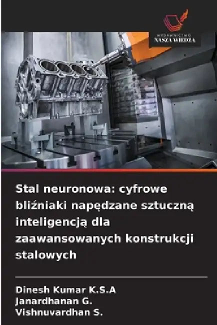 Stal neuronowa: cyfrowe bliźniaki napędzane sztuczną inteligencją dla zaawansowanych konstrukcji stalowych by Dinesh Kumar K. S. a., Janardhanan G, Vishnuvardhan S