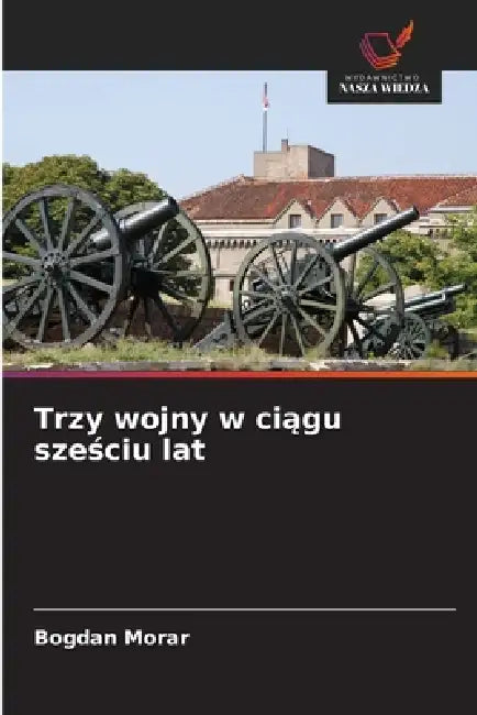 Trzy wojny w ciągu sześciu lat by Bogdan Morar