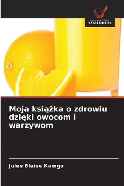 Moja książka o zdrowiu dzięki owocom i warzywom by Jules Blaise Kamga