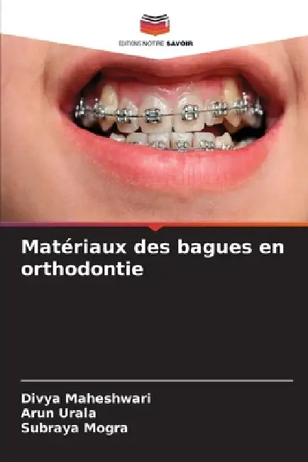 Matériaux des bagues en orthodontie by Divya Maheshwari, Arun Urala, Subraya Mogra