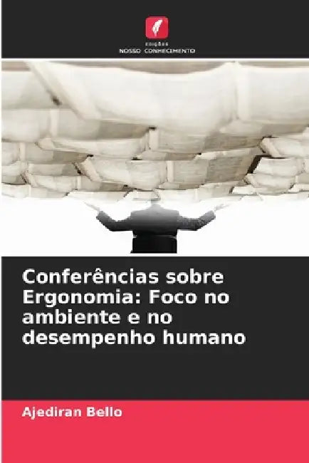 Conferências sobre Ergonomia: Foco no ambiente e no desempenho humano by Ajediran Bello
