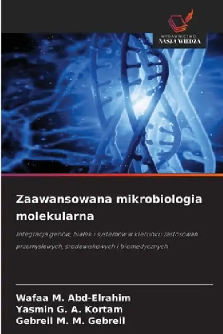 Zaawansowana mikrobiologia molekularna by Wafaa M. Abd-Elrahim, Yasmin G. a. Kortam, Gebreil M. M. Gebreil