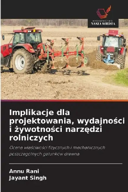 Implikacje dla projektowania, wydajności i żywotności narzędzi rolniczych by Annu Rani, Jayant Singh
