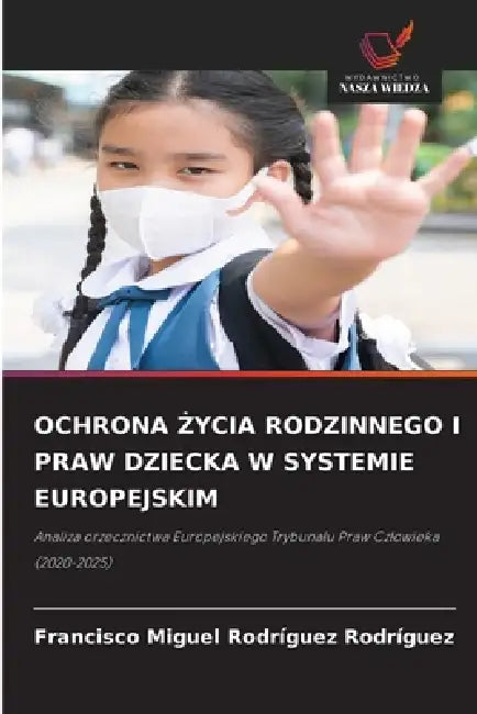 Ochrona Życia Rodzinnego I Praw Dziecka W Systemie Europejskim by Francisco Miguel Rodríguez Rodríguez