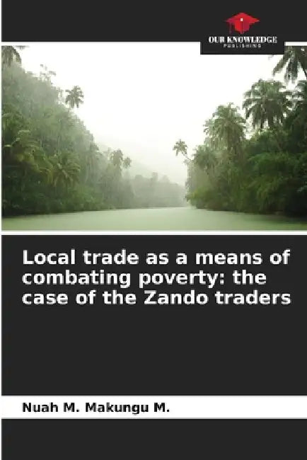 Local trade as a means of combating poverty: the case of the Zando traders by Nuah M. Makungu M.
