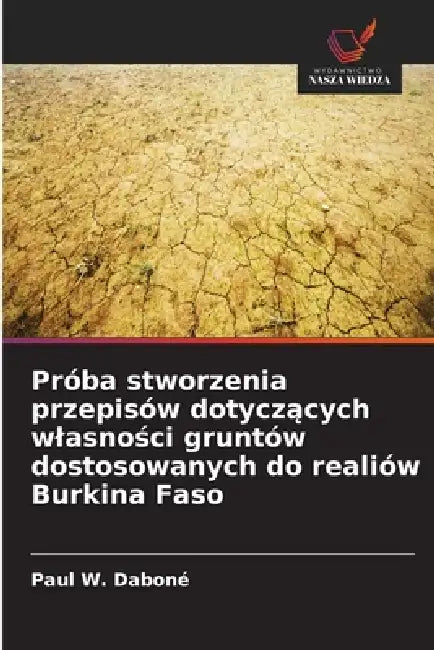 Próba stworzenia przepisów dotyczących wlasności gruntów dostosowanych do realiów Burkina Faso by Paul W. Daboné