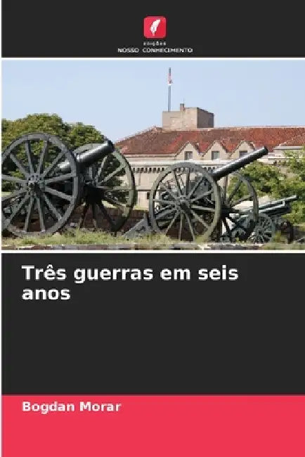 Três guerras em seis anos by Bogdan Morar