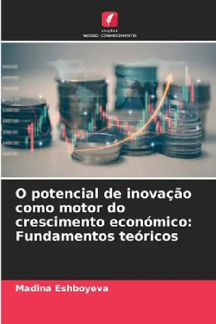 O potencial de inovação como motor do crescimento económico: Fundamentos teóricos by Madina Eshboyeva