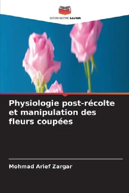 Physiologie post-récolte et manipulation des fleurs coupées by Mohmad Arief Zargar