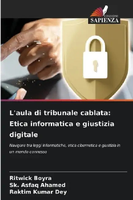 L'aula di tribunale cablata: Etica informatica e giustizia digitale by Ritwick Boyra, Sk Asfaq Ahamed, Raktim Kumar Dey