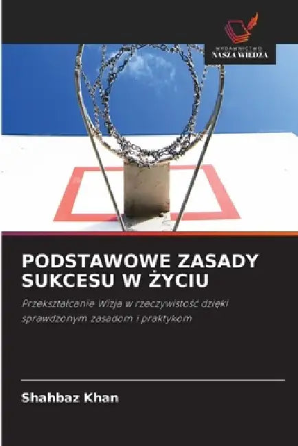 Podstawowe Zasady Sukcesu W Życiu by Shahbaz Khan