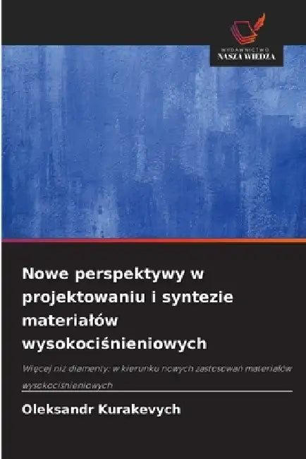 Nowe perspektywy w projektowaniu i syntezie materialów wysokociśnieniowych by Oleksandr Kurakevych