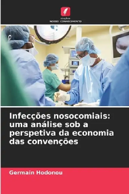 Infecções nosocomiais: uma análise sob a perspetiva da economia das convenções by Germain Hodonou